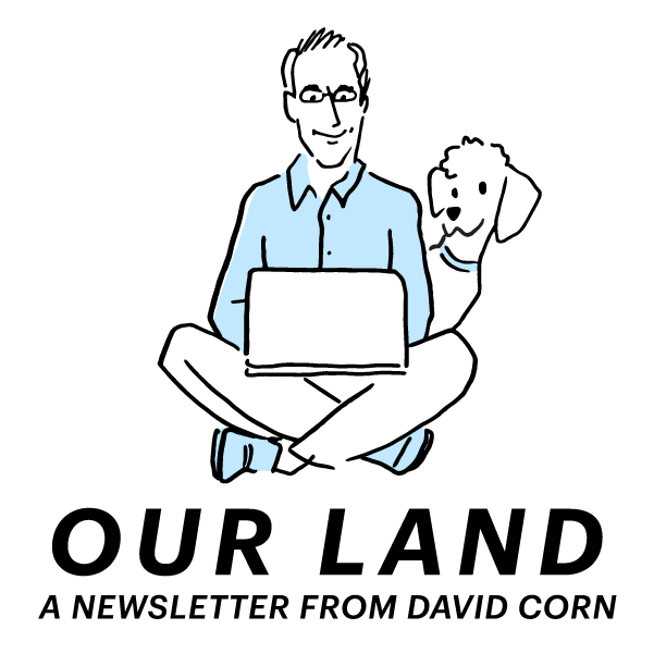 Our Land — a newsletter from David Corn